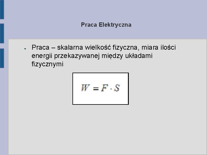 Praca Elektryczna ● Praca – skalarna wielkość fizyczna, miara ilości energii przekazywanej między układami