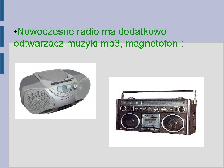  • Nowoczesne radio ma dodatkowo odtwarzacz muzyki mp 3, magnetofon : 