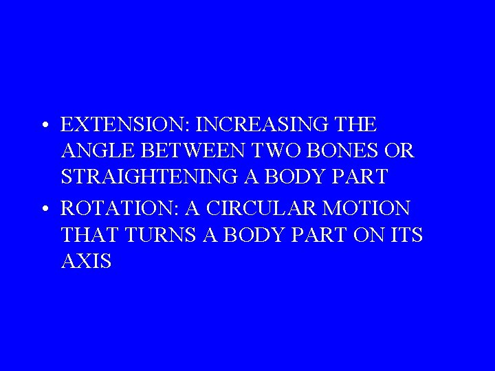  • EXTENSION: INCREASING THE ANGLE BETWEEN TWO BONES OR STRAIGHTENING A BODY PART