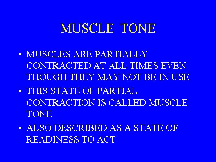 MUSCLE TONE • MUSCLES ARE PARTIALLY CONTRACTED AT ALL TIMES EVEN THOUGH THEY MAY