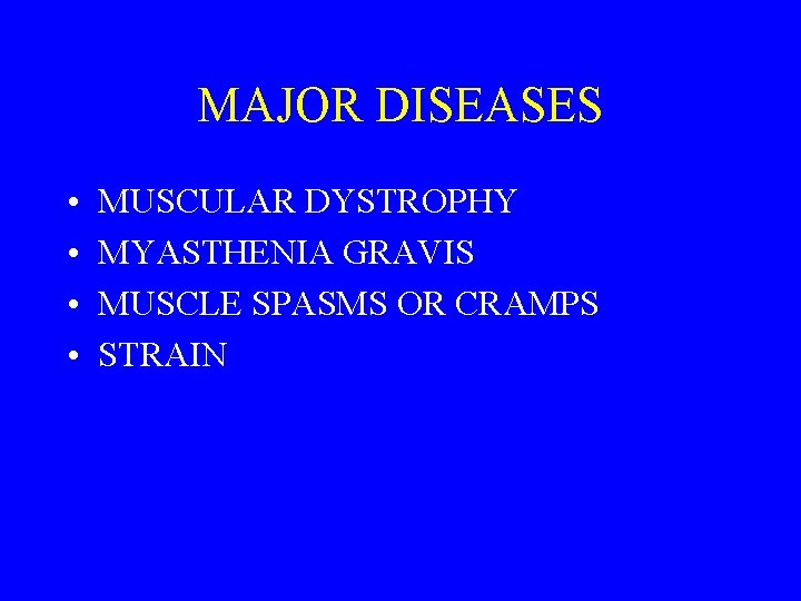 MAJOR DISEASES • • MUSCULAR DYSTROPHY MYASTHENIA GRAVIS MUSCLE SPASMS OR CRAMPS STRAIN 