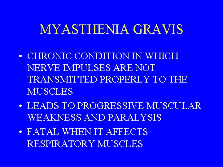 MYASTHENIA GRAVIS • CHRONIC CONDITION IN WHICH NERVE IMPULSES ARE NOT TRANSMITTED PROPERLY TO