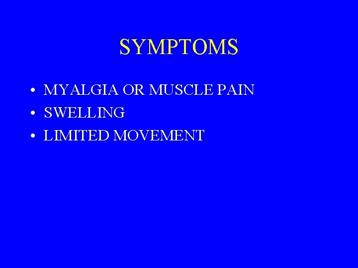 SYMPTOMS • MYALGIA OR MUSCLE PAIN • SWELLING • LIMITED MOVEMENT 