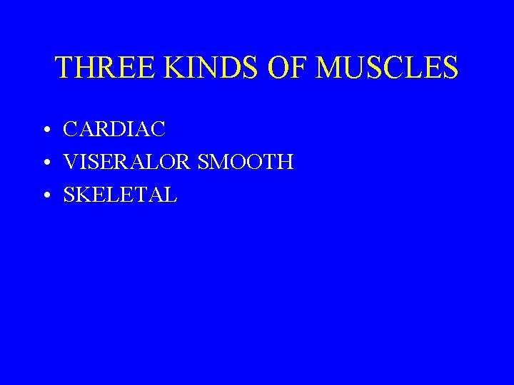 THREE KINDS OF MUSCLES • CARDIAC • VISERALOR SMOOTH • SKELETAL 