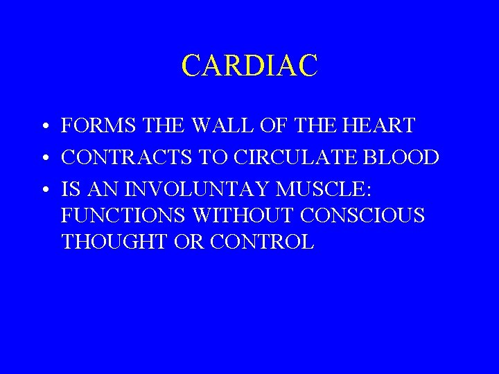CARDIAC • FORMS THE WALL OF THE HEART • CONTRACTS TO CIRCULATE BLOOD •