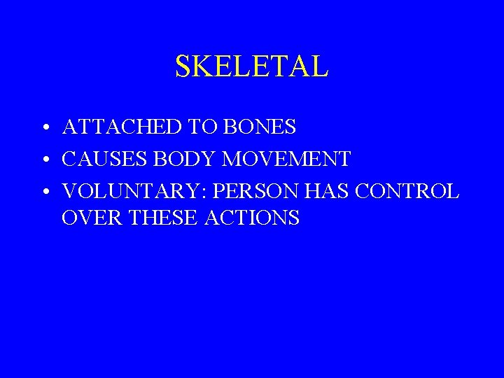 SKELETAL • ATTACHED TO BONES • CAUSES BODY MOVEMENT • VOLUNTARY: PERSON HAS CONTROL