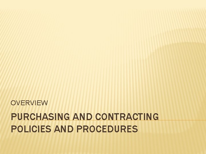 OVERVIEW PURCHASING AND CONTRACTING POLICIES AND PROCEDURES 