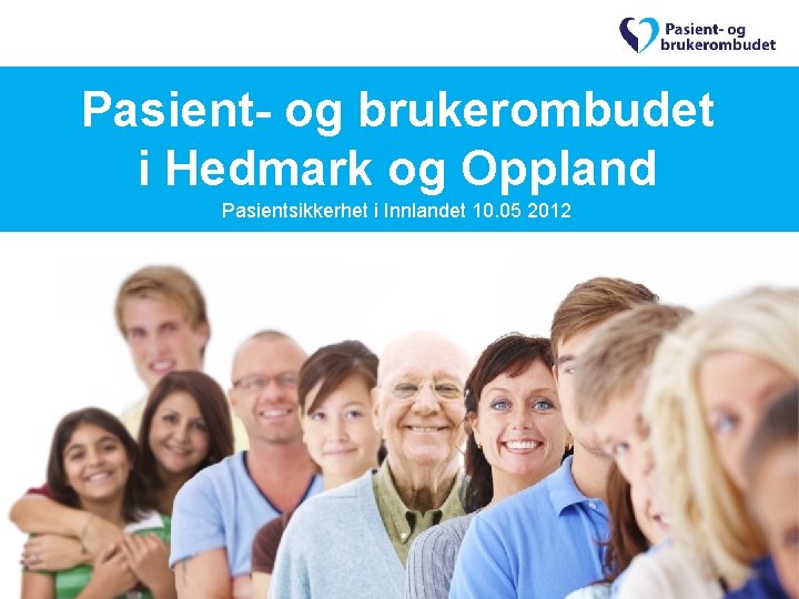 Pasient- og brukerombudet i Hedmark og Oppland Pasientsikkerhet i Innlandet 10. 05 2012 