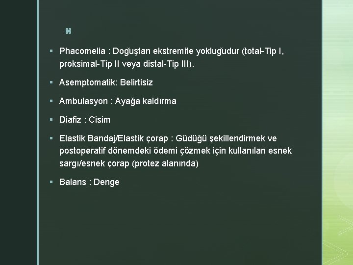 z § Phacomelia : Dog uştan ekstremite yoklug udur (total-Tip I, proksimal-Tip II veya