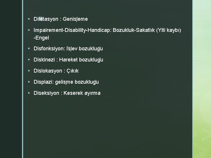 z § Dilatasyon : Genis leme § Impairement-Disability-Handicap: Bozukluk-Sakatlık (Yiti kaybı) -Engel § Disfonksiyon: