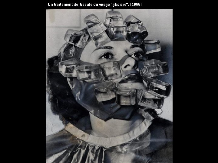 Un traitement de beauté du visage "glacière". [1966] 