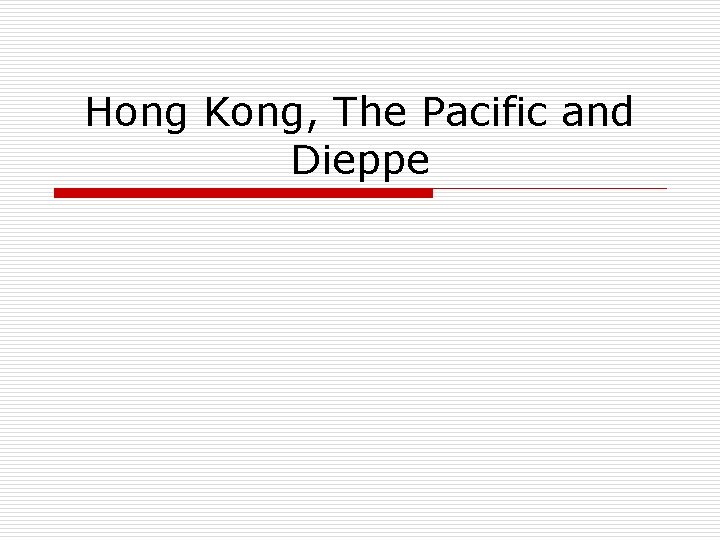 Hong Kong, The Pacific and Dieppe 