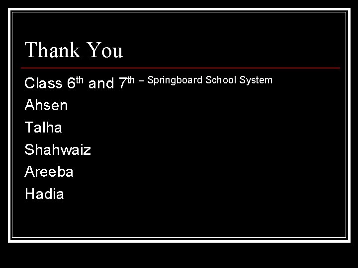 Thank You Class 6 th and 7 th – Springboard School System Ahsen Talha