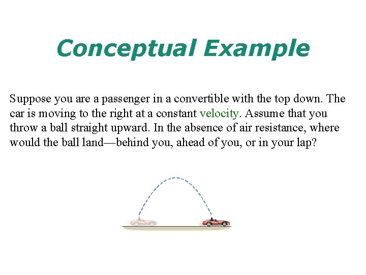 Conceptual Example Suppose you are a passenger in a convertible with the top down.