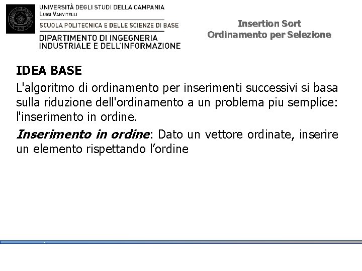 Insertion Sort Ordinamento per Selezione IDEA BASE L'algoritmo di ordinamento per inserimenti successivi si Insertion Sort Ordinamento per Selezione IDEA BASE L'algoritmo di ordinamento per inserimenti successivi si