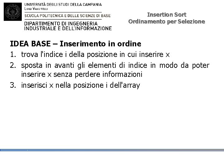 Insertion Sort Ordinamento per Selezione IDEA BASE – Inserimento in ordine 1. trova l'indice Insertion Sort Ordinamento per Selezione IDEA BASE – Inserimento in ordine 1. trova l'indice