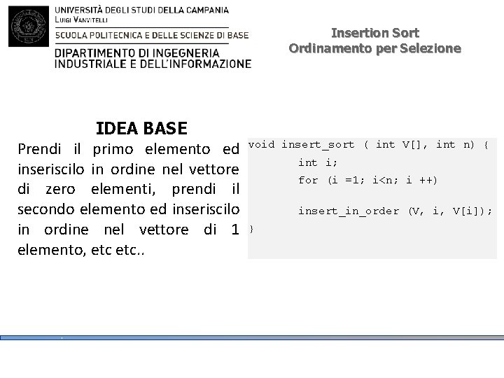 Insertion Sort Ordinamento per Selezione IDEA BASE Prendi il primo elemento ed inseriscilo in Insertion Sort Ordinamento per Selezione IDEA BASE Prendi il primo elemento ed inseriscilo in