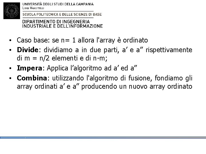 • Caso base: se n= 1 allora l'array è ordinato • Divide: dividiamo • Caso base: se n= 1 allora l'array è ordinato • Divide: dividiamo