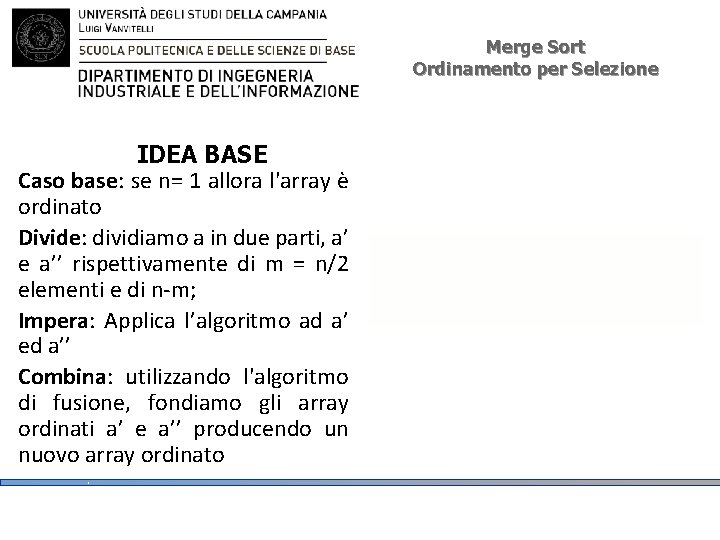 Merge Sort Ordinamento per Selezione IDEA BASE Caso base: se n= 1 allora l'array Merge Sort Ordinamento per Selezione IDEA BASE Caso base: se n= 1 allora l'array