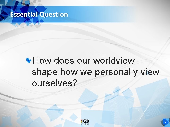 Essential Question How does our worldview shape how we personally view ourselves? 2 