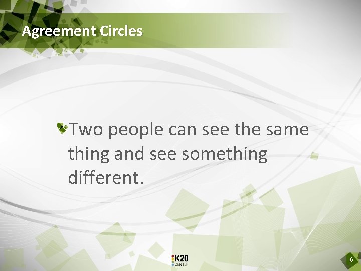 Agreement Circles Two people can see the same thing and see something different. 6