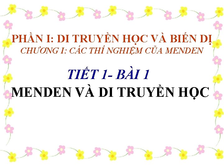 PHẦN I: DI TRUYỀN HỌC VÀ BIẾN DỊ CHƯƠNG I: CÁC THÍ NGHIỆM CỦA