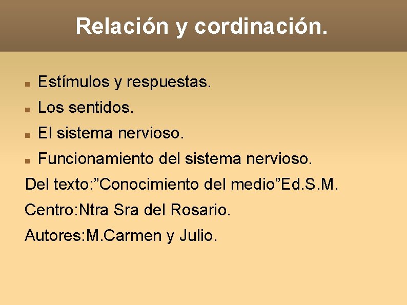 Relación y cordinación. Estímulos y respuestas. Los sentidos. El sistema nervioso. Funcionamiento del sistema