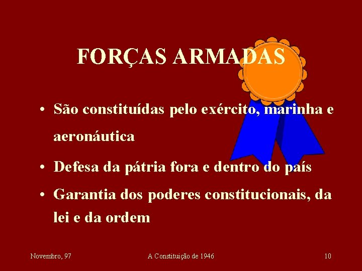 FORÇAS ARMADAS • São constituídas pelo exército, marinha e aeronáutica • Defesa da pátria