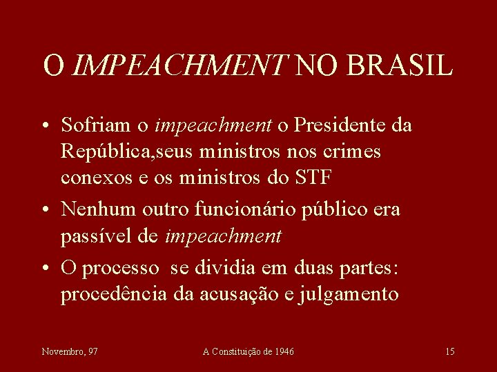 O IMPEACHMENT NO BRASIL • Sofriam o impeachment o Presidente da República, seus ministros