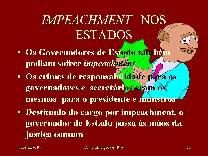 IMPEACHMENT NOS ESTADOS • Os Governadores de Estado também podiam sofrer impeachment • Os