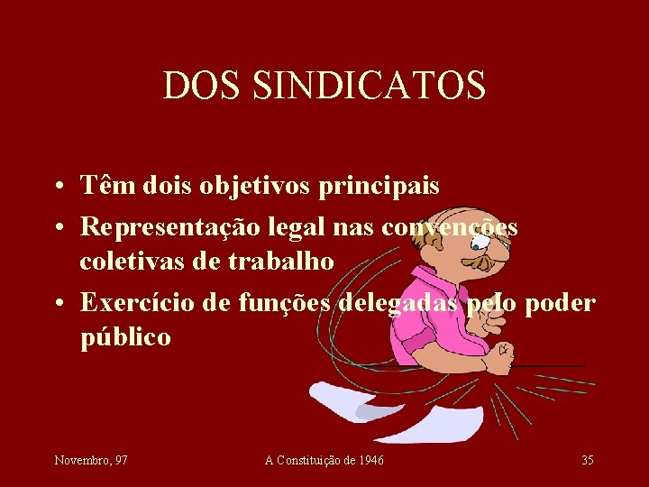DOS SINDICATOS • Têm dois objetivos principais • Representação legal nas convenções coletivas de