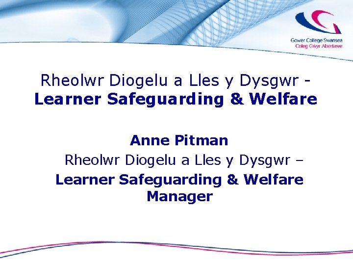 Rheolwr Diogelu a Lles y Dysgwr Learner Safeguarding & Welfare Anne Pitman Rheolwr Diogelu