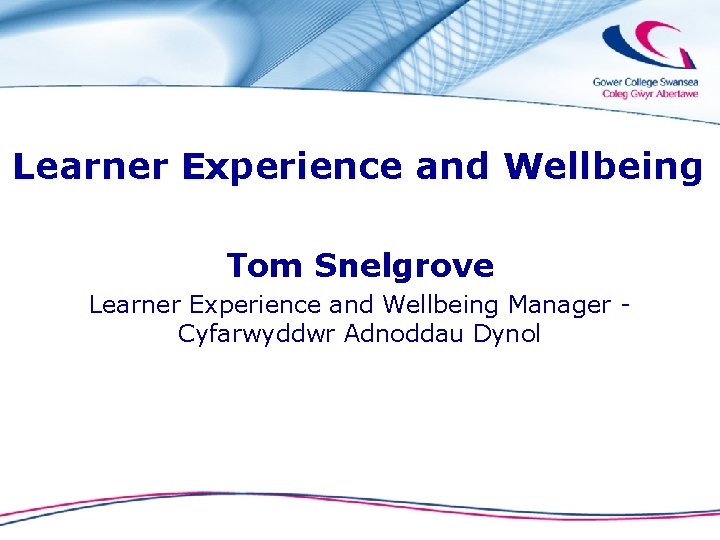 Learner Experience and Wellbeing Tom Snelgrove Learner Experience and Wellbeing Manager Cyfarwyddwr Adnoddau Dynol