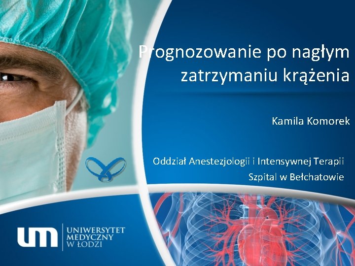 Prognozowanie po nagłym zatrzymaniu krążenia Kamila Komorek Oddział Anestezjologii i Intensywnej Terapii Szpital w