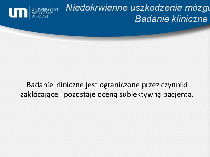 Niedokrwienne uszkodzenie mózgu Badanie kliniczne jest ograniczone przez czynniki zakłócające i pozostaje oceną subiektywną