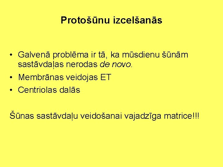 Protošūnu izcelšanās • Galvenā problēma ir tā, ka mūsdienu šūnām sastāvdaļas nerodas de novo.