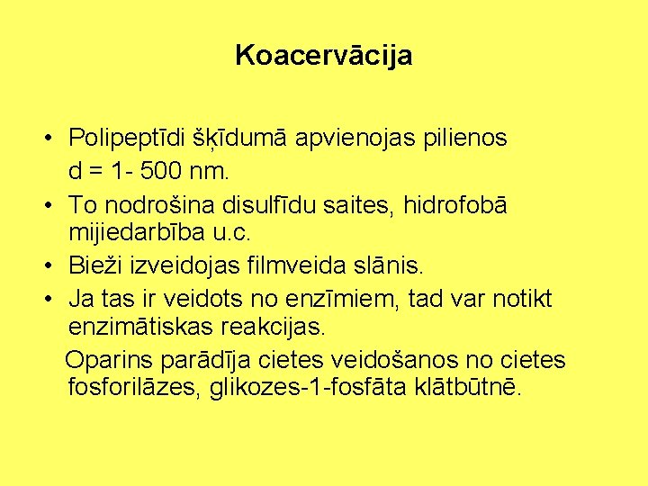 Koacervācija • Polipeptīdi šķīdumā apvienojas pilienos d = 1 - 500 nm. • To