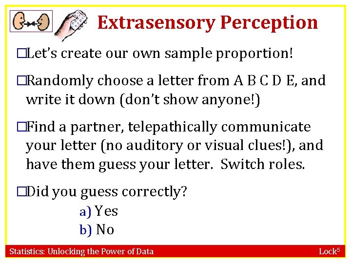 Extrasensory Perception �Let’s create our own sample proportion! �Randomly choose a letter from A