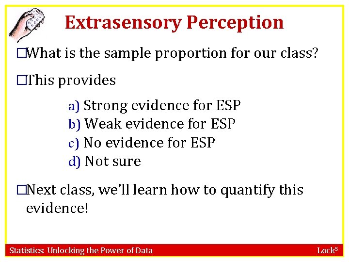 Extrasensory Perception �What is the sample proportion for our class? �This provides a) Strong