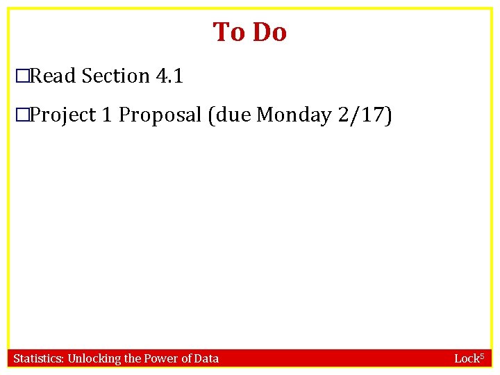 To Do �Read Section 4. 1 �Project 1 Proposal (due Monday 2/17) Statistics: Unlocking