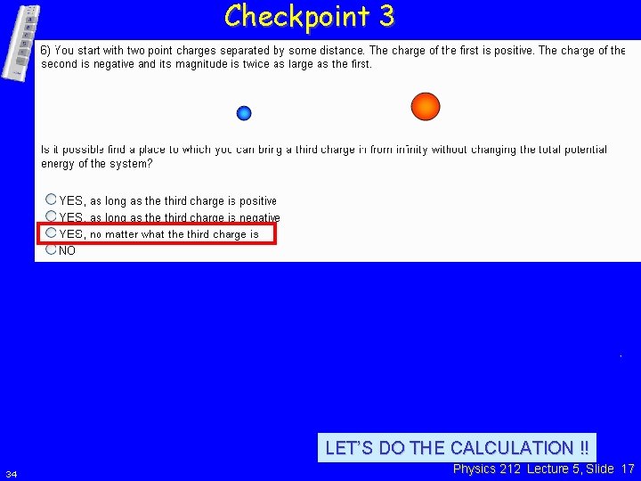 Checkpoint 3 LET’S DO THE CALCULATION !! 34 Physics 212 Lecture 5, Slide 17