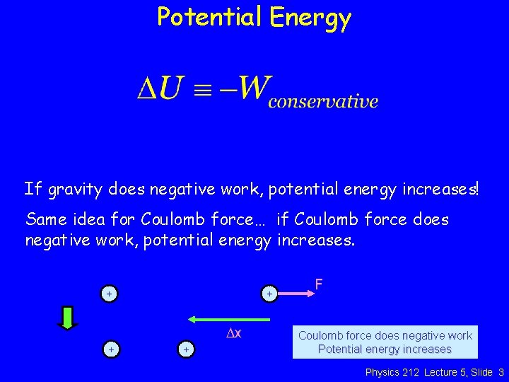 Potential Energy If gravity does negative work, potential energy increases! Same idea for Coulomb