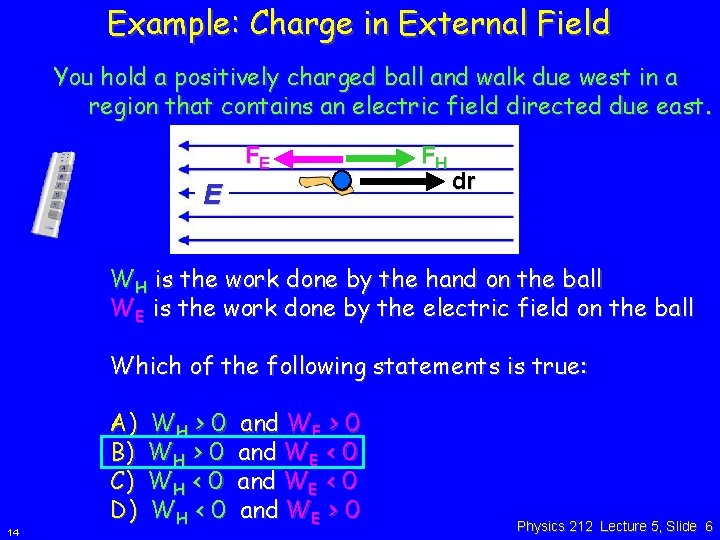 Example: Charge in External Field You hold a positively charged ball and walk due