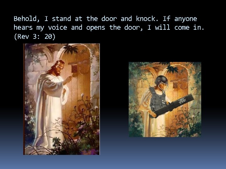 Behold, I stand at the door and knock. If anyone hears my voice and