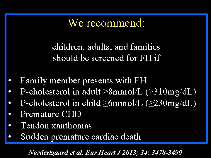 We recommend: children, adults, and families should be screened for FH if • •