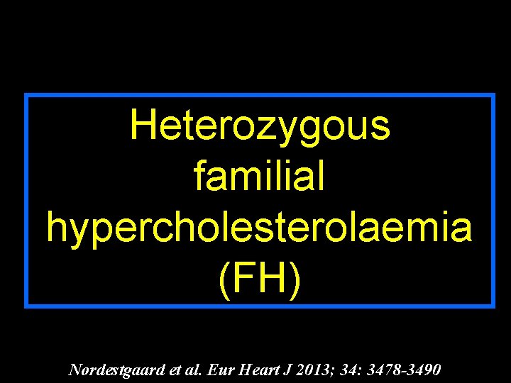 Heterozygous familial hypercholesterolaemia (FH) Nordestgaard et al. Eur Heart J 2013; 34: 3478 -3490