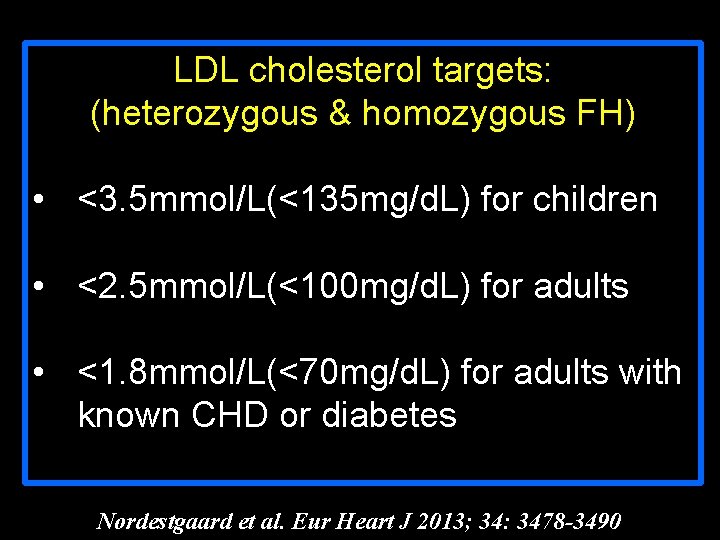 LDL cholesterol targets: (heterozygous & homozygous FH) • <3. 5 mmol/L(<135 mg/d. L) for