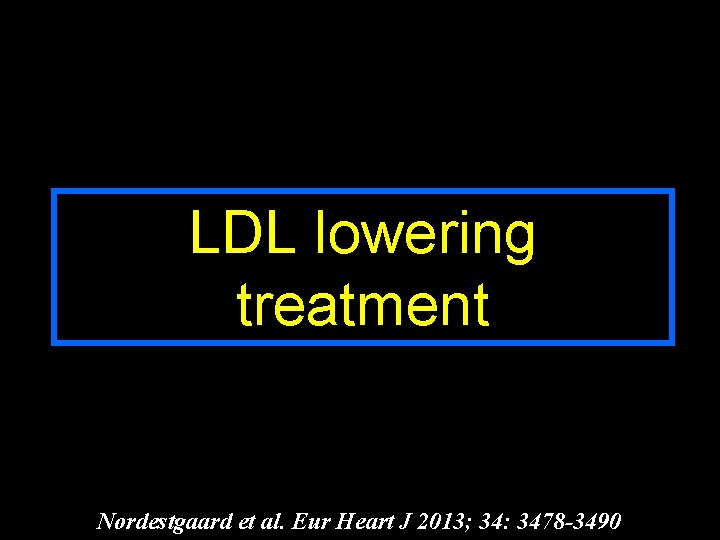 LDL lowering treatment Nordestgaard et al. Eur Heart J 2013; 34: 3478 -3490 