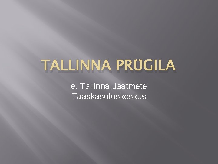 TALLINNA PRÜGILA e. Tallinna Jäätmete Taaskasutuskeskus 