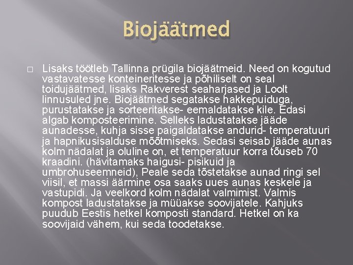 Biojäätmed � Lisaks töötleb Tallinna prügila biojäätmeid. Need on kogutud vastavatesse konteineritesse ja põhiliselt Biojäätmed � Lisaks töötleb Tallinna prügila biojäätmeid. Need on kogutud vastavatesse konteineritesse ja põhiliselt